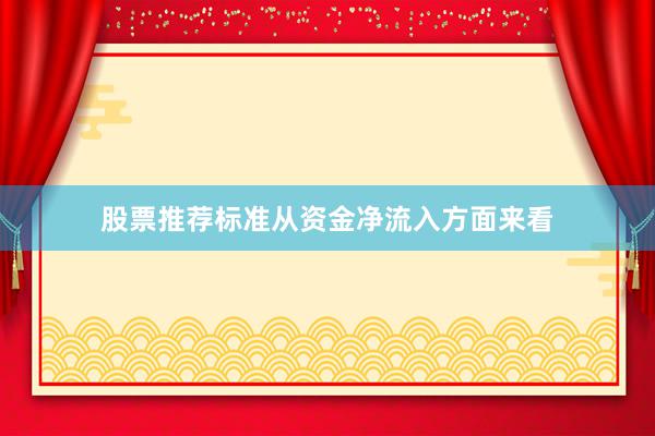 股票推荐标准　　从资金净流入方面来看