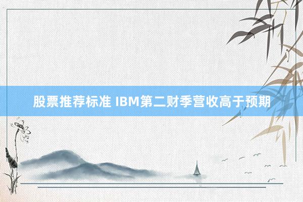 股票推荐标准 IBM第二财季营收高于预期