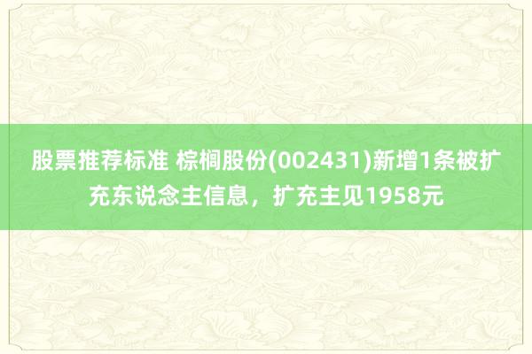 股票推荐标准 棕榈股份(002431)新增1条被扩充东说念主信息，扩充主见1958元