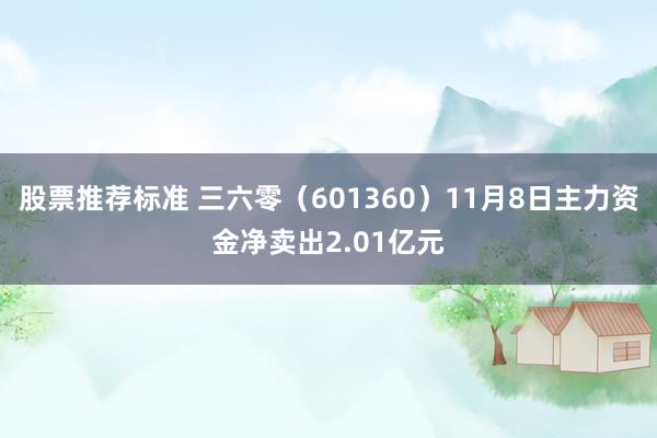 股票推荐标准 三六零（601360）11月8日主力资金净卖出2.01亿元