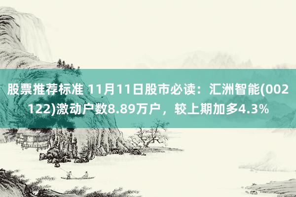 股票推荐标准 11月11日股市必读：汇洲智能(002122)激动户数8.89万户，较上期加多4.3%