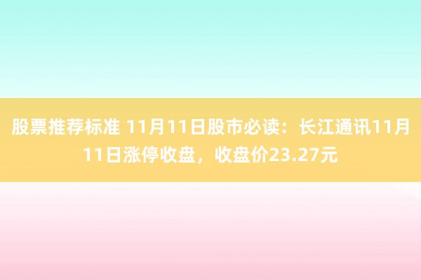 股票推荐标准 11月11日股市必读：长江通讯11月11日涨停收盘，收盘价23.27元