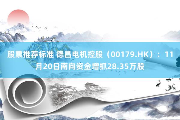 股票推荐标准 德昌电机控股（00179.HK）：11月20日南向资金增抓28.35万股