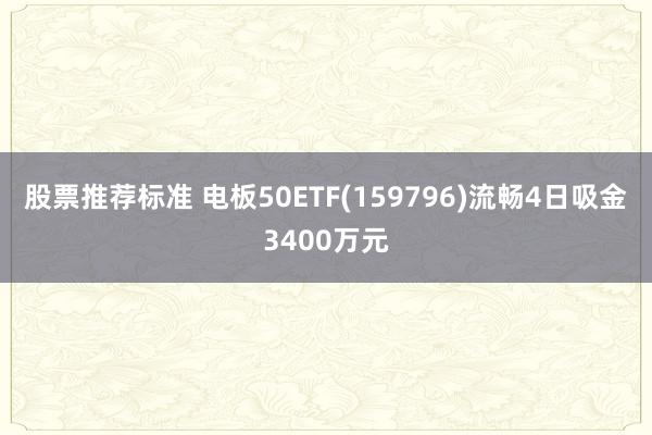 股票推荐标准 电板50ETF(159796)流畅4日吸金3400万元