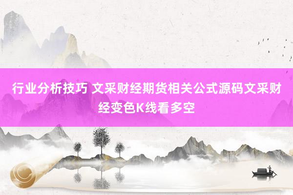 行业分析技巧 文采财经期货相关公式源码文采财经变色K线看多空