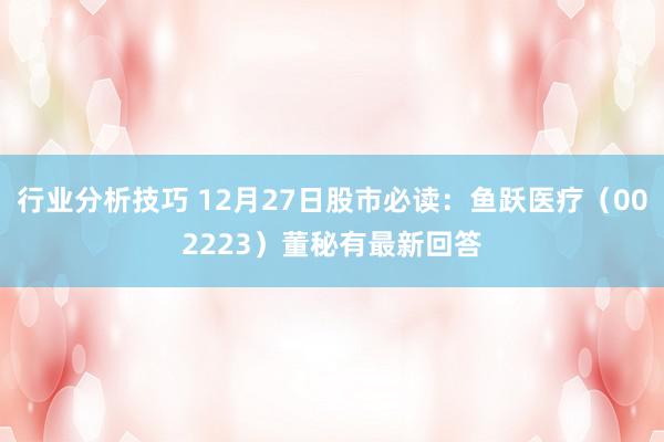 行业分析技巧 12月27日股市必读：鱼跃医疗（002223）董秘有最新回答