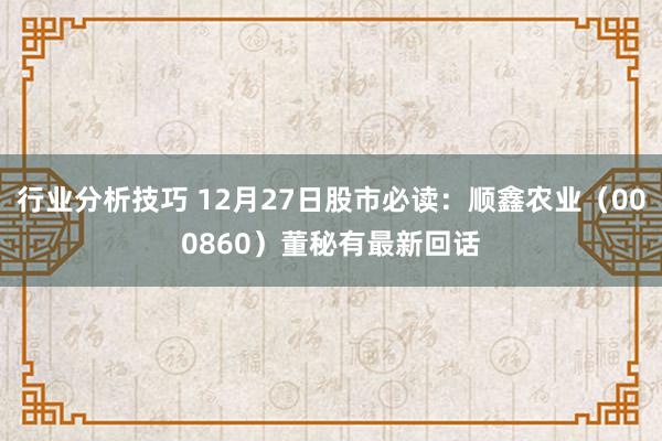 行业分析技巧 12月27日股市必读：顺鑫农业（000860）董秘有最新回话