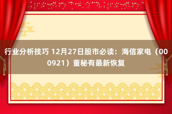 行业分析技巧 12月27日股市必读：海信家电（000921）董秘有最新恢复