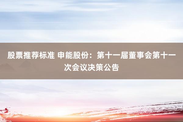 股票推荐标准 申能股份：第十一届董事会第十一次会议决策公告