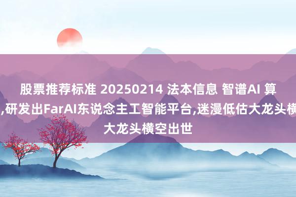 股票推荐标准 20250214 法本信息 智谱AI 算力 华为,研发出FarAI东说念主工智能平台,迷漫低估大龙头横空出世