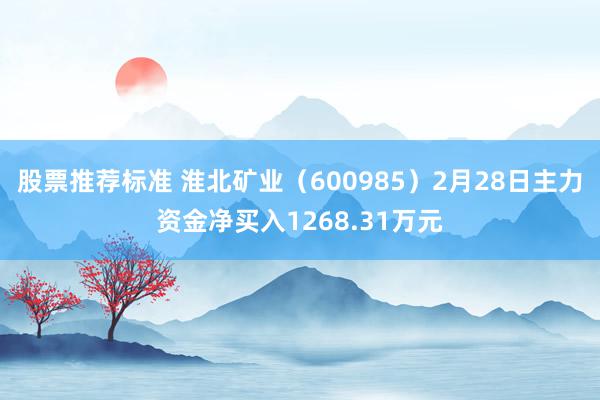 股票推荐标准 淮北矿业（600985）2月28日主力资金净买入1268.31万元