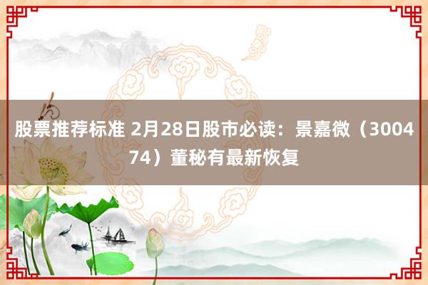 股票推荐标准 2月28日股市必读：景嘉微（300474）董秘有最新恢复