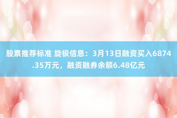 股票推荐标准 旋极信息：3月13日融资买入6874.35万元，融资融券余额6.48亿元